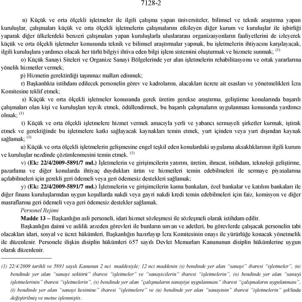 işletmeler konusunda teknik ve bilimsel araştırmalar yapmak, bu işletmelerin ihtiyacını karşılayacak, ilgili kuruluşlara yardımcı olacak her türlü bilgiyi ihtiva eden bilgi işlem sistemini oluşturmak