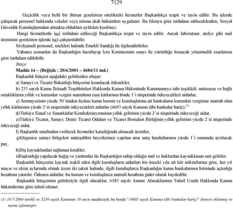 Ancak laboratuar, atelye gibi mal üretimini gerektiren işlerde işçi çalıştırılabilir. Sözleşmeli personel, istekleri halinde Emekli Sandığı ile ilgilendirilirler.