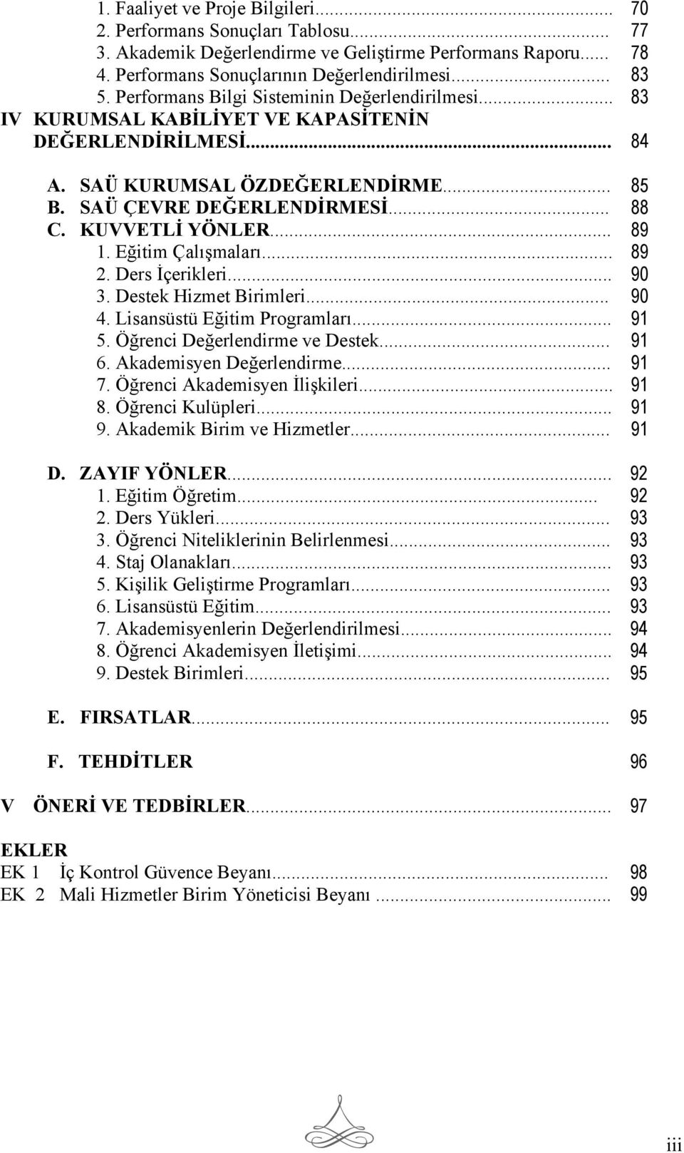 KUVVETLİ YÖNLER... 89 1. Eğitim Çalışmaları... 89 2. Ders İçerikleri... 90 3. Destek Hizmet Birimleri... 90 4. Lisansüstü Eğitim Programları... 91 5. Öğrenci Değerlendirme ve Destek... 91 6.