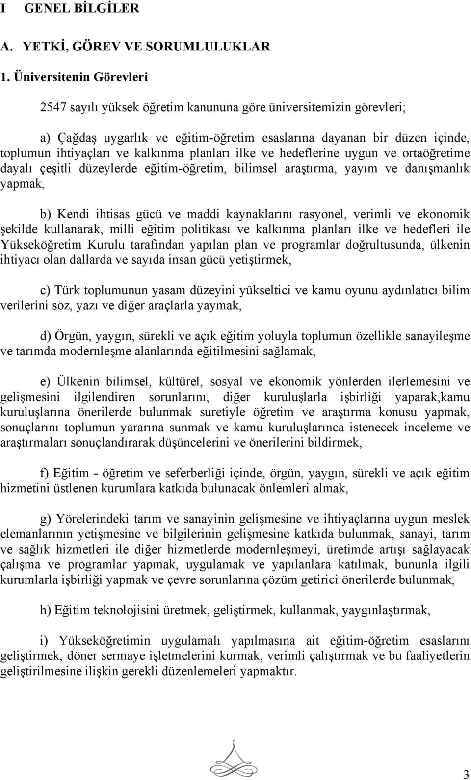 planları ilke ve hedeflerine uygun ve ortaöğretime dayalı çeşitli düzeylerde eğitim-öğretim, bilimsel araştırma, yayım ve danışmanlık yapmak, b) Kendi ihtisas gücü ve maddi kaynaklarını rasyonel,