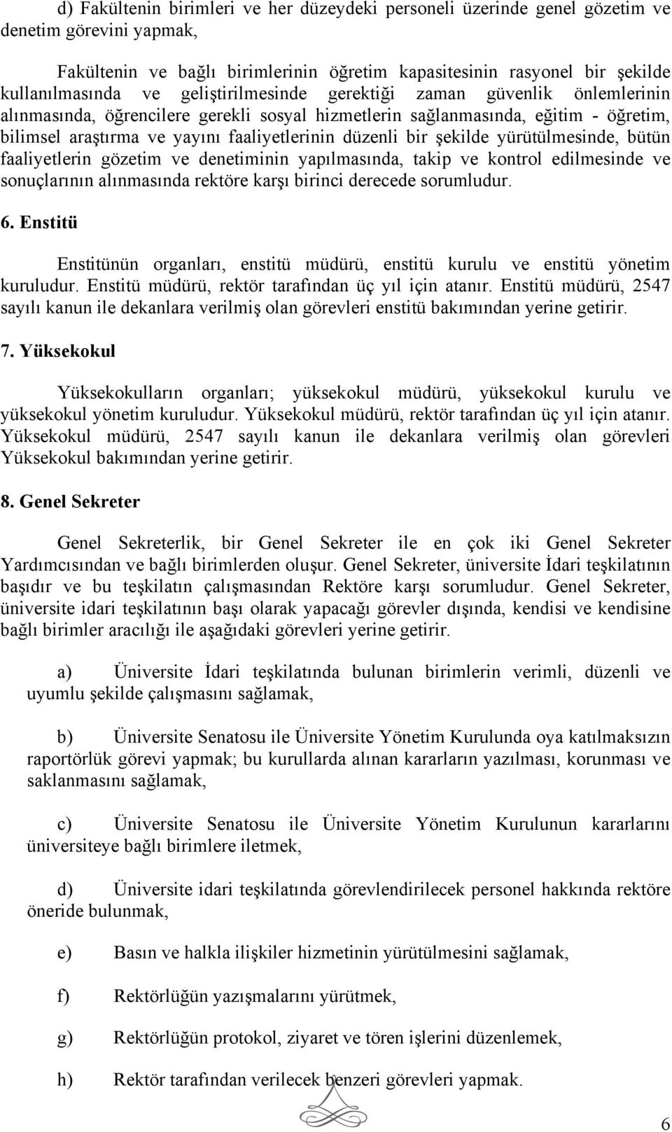 şekilde yürütülmesinde, bütün faaliyetlerin gözetim ve denetiminin yapılmasında, takip ve kontrol edilmesinde ve sonuçlarının alınmasında rektöre karşı birinci derecede sorumludur. 6.