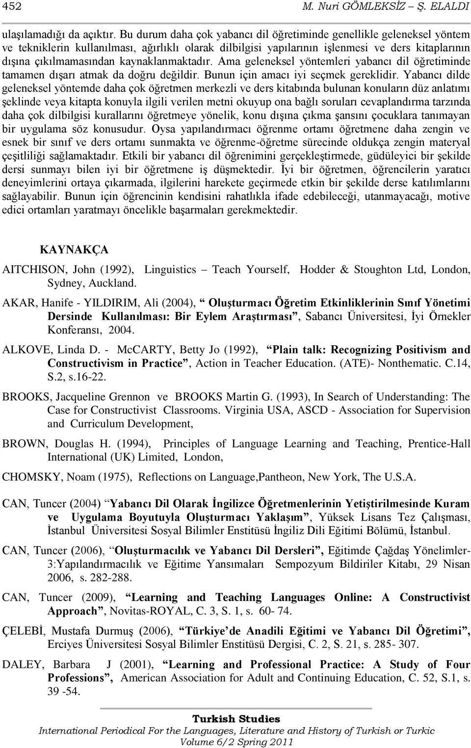 kaynaklanmaktadır. Ama geleneksel yöntemleri yabancı dil öğretiminde tamamen dıģarı atmak da doğru değildir. Bunun için amacı iyi seçmek gereklidir.