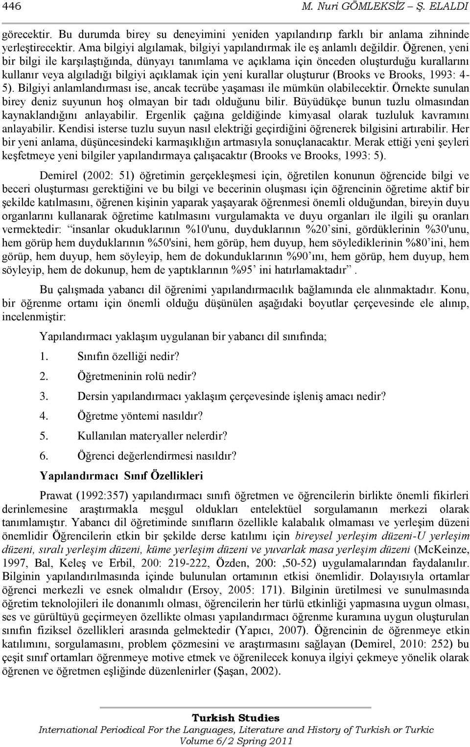 Öğrenen, yeni bir bilgi ile karģılaģtığında, dünyayı tanımlama ve açıklama için önceden oluģturduğu kurallarını kullanır veya algıladığı bilgiyi açıklamak için yeni kurallar oluģturur (Brooks ve