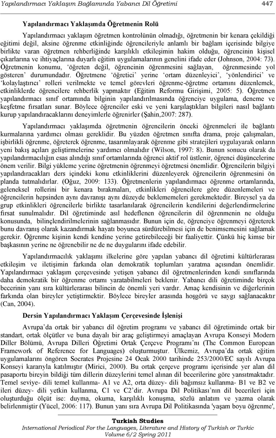 ihtiyaçlarına duyarlı eğitim uygulamalarının genelini ifade eder (Johnson, 2004: 73). Öğretmenin konumu, öğreten değil, öğrencinin öğrenmesini sağlayan, öğrenmesinde yol gösteren durumundadır.