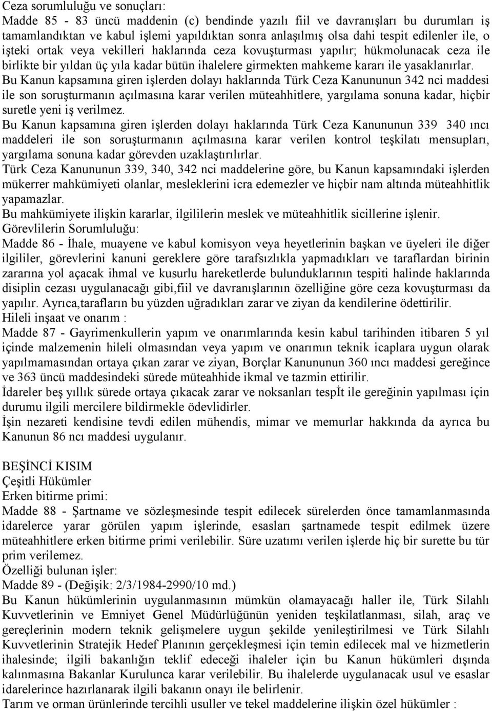 Bu Kanun kapsamına giren işlerden dolayı haklarında Türk Ceza Kanununun 342 nci maddesi ile son soruşturmanın açılmasına karar verilen müteahhitlere, yargılama sonuna kadar, hiçbir suretle yeni iş
