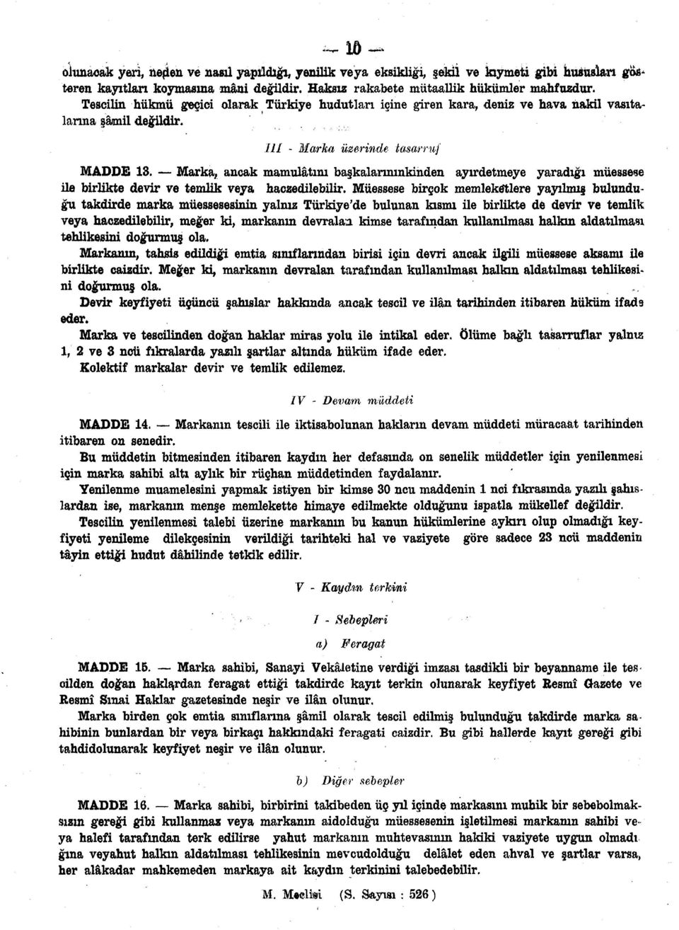 Marka, ancak mamulâtını başkalaraımkinden ayırdetmeye yaradığı müessese ile birlikte devir ve temlik veya haczedilebilir.