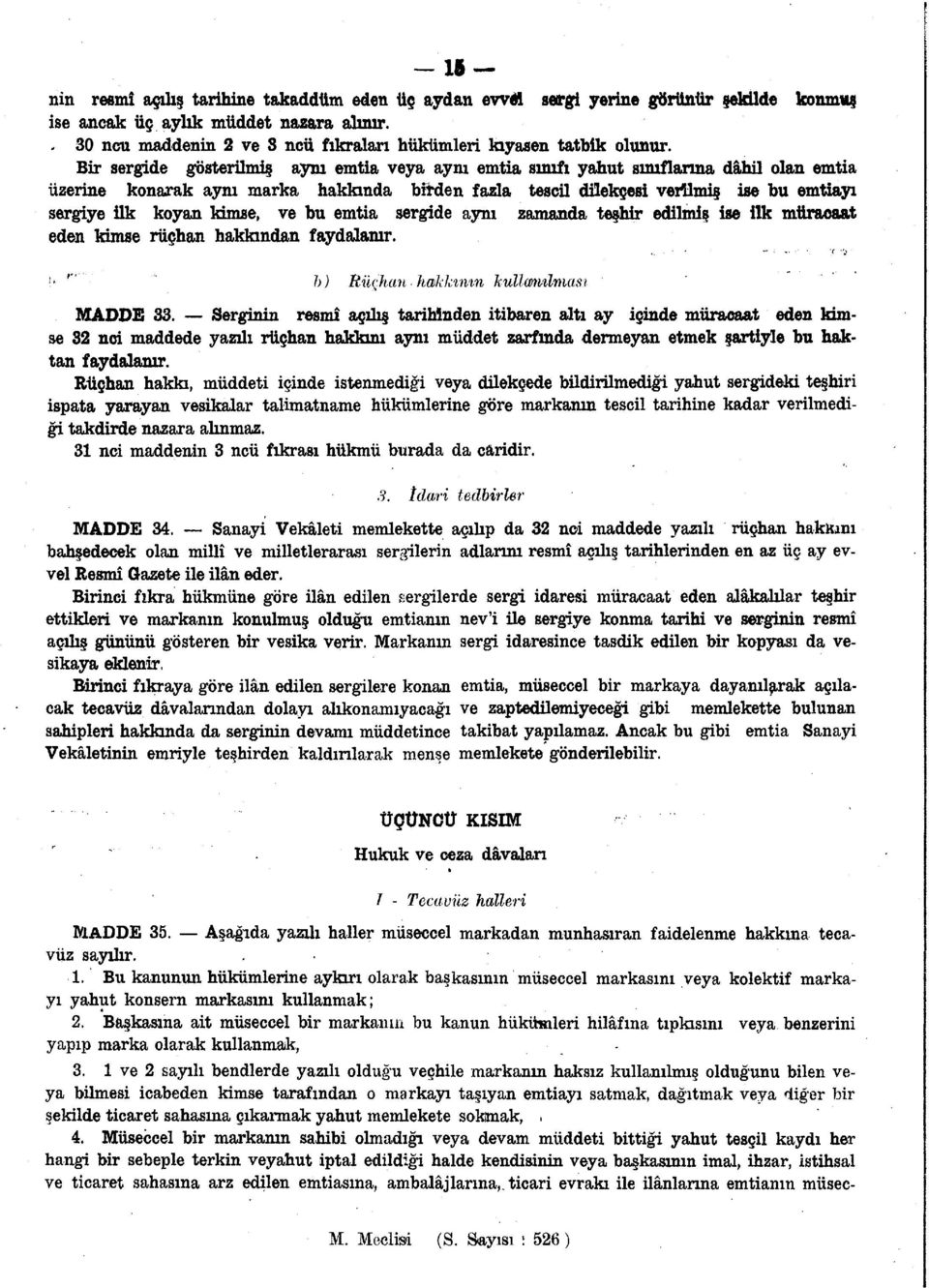 Bir sergide gösterilmiş aynı emtia veya aynı emtia sınıfı yahut sınıflarına dâhil olan emtia üzerine konarak aynı marka hakkında birden fazla tescil dilekçesi verilmiş ise bu emtiayı sergiye ilk