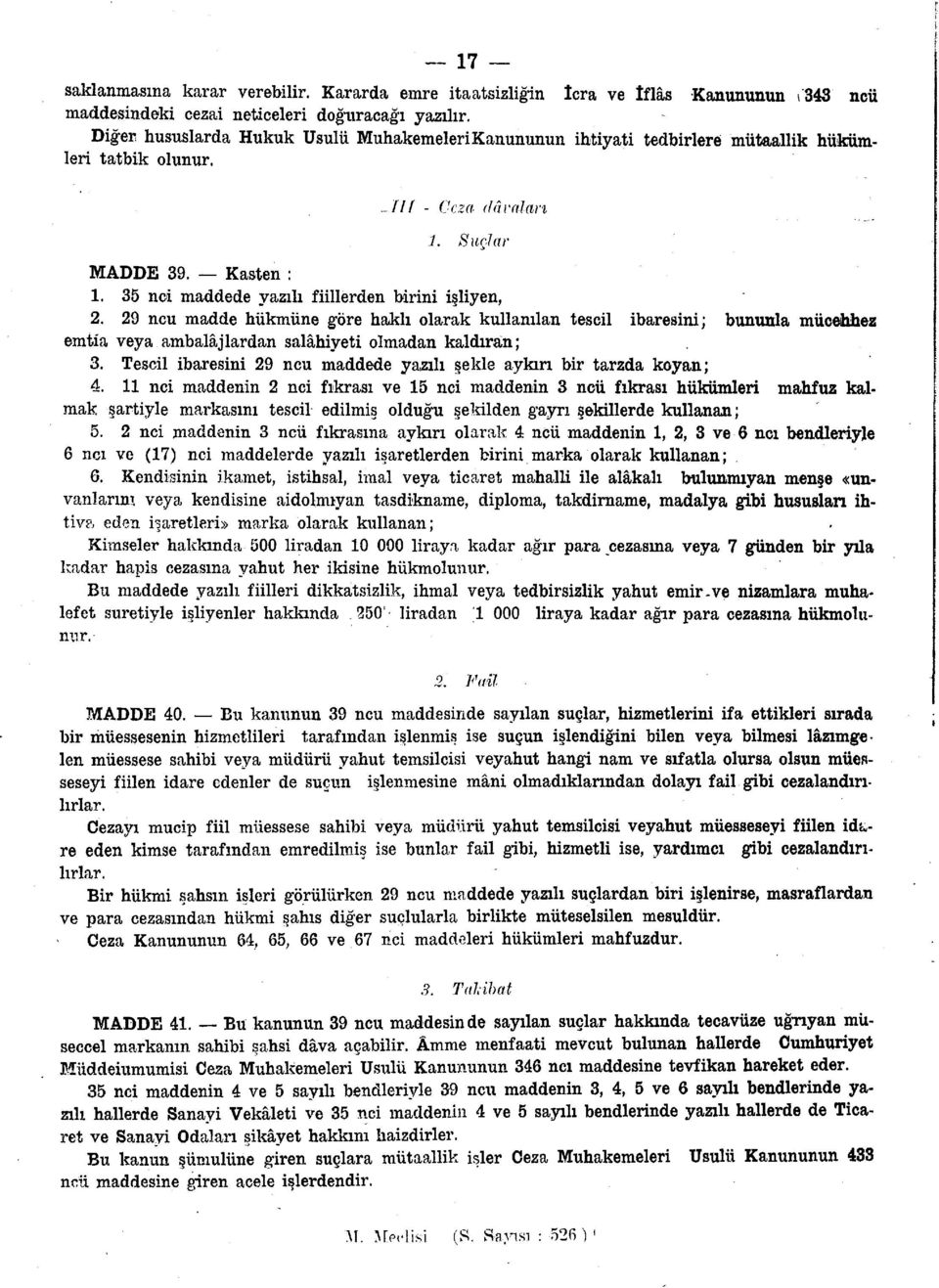 35 nci maddede yazılı fiillerden birini işliyen, 2. 29 ncu madde hükmüne göre haklı olarak kullanılan tescil ibaresini; bununla mücehhez emtia veya ambalajlardan salâhiyeti olmadan kaldıran; 3.