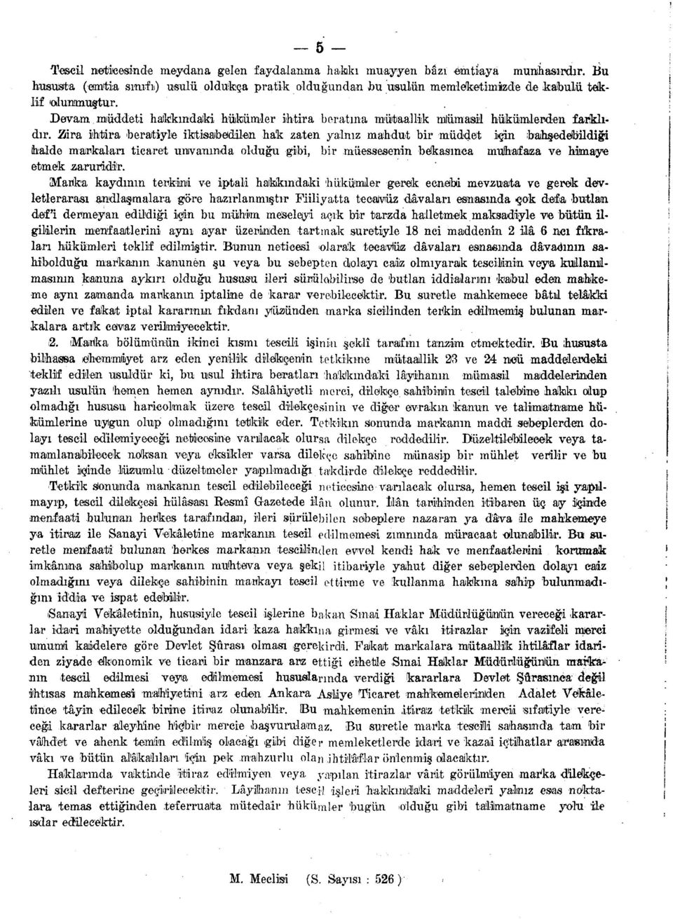 Zira ihtira beratiyle iktisabedilen hak zaten yalnız mahdut bir müddet için bahşedebildiği halde markaları ticaret unvanında olduğu gibi, bir müessesenin bekasınea muhafaza ve himaye etmek; zaruridir.