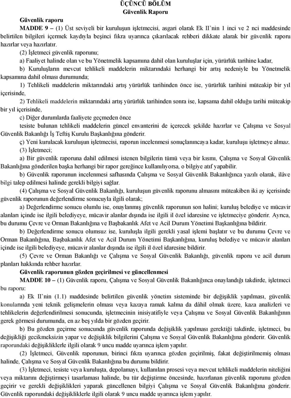 (2) İşletmeci güvenlik raporunu; a) Faaliyet halinde olan ve bu Yönetmelik kapsamına dahil olan kuruluşlar için, yürürlük tarihine kadar, b) Kuruluşların mevcut tehlikeli maddelerin miktarındaki