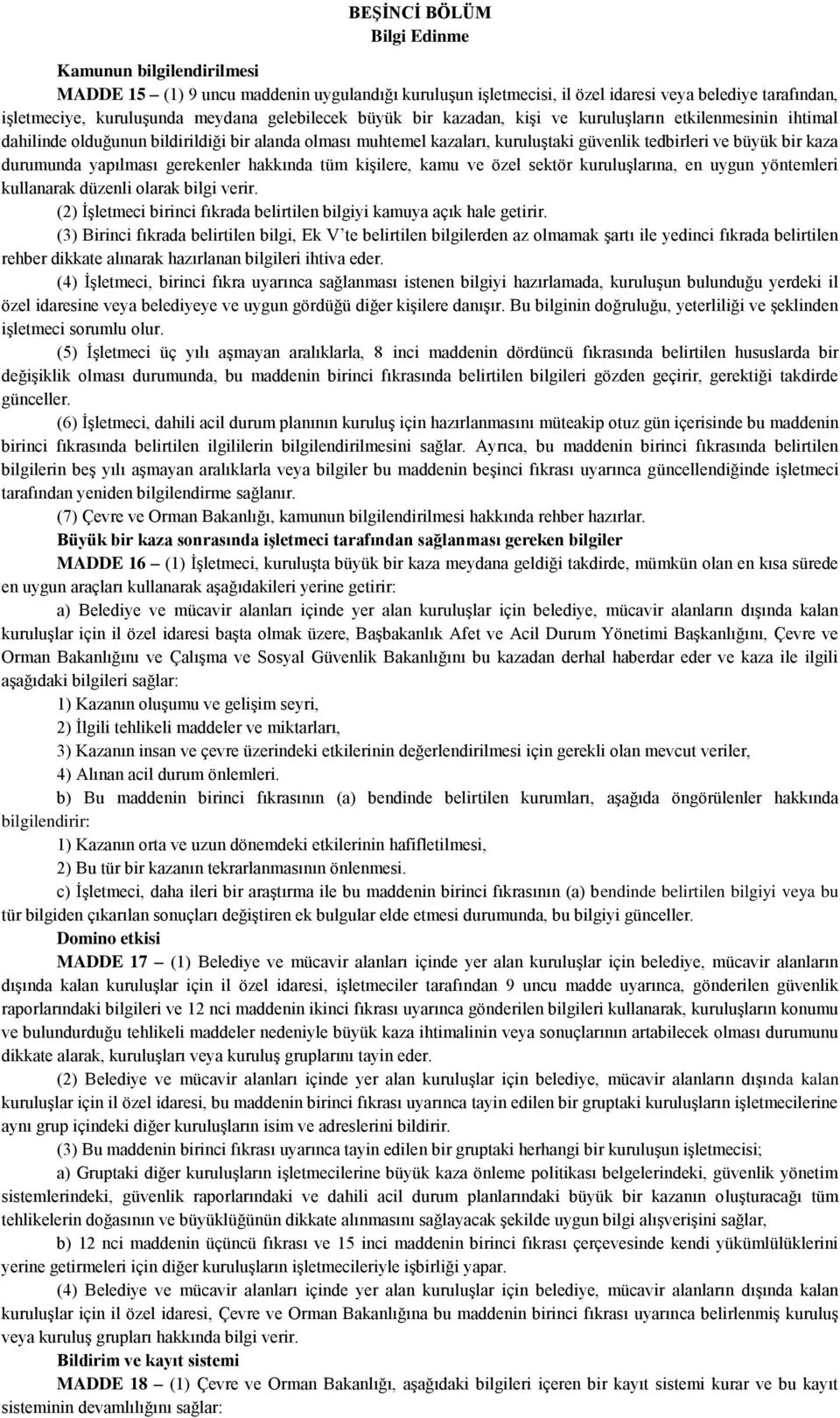 durumunda yapılması gerekenler hakkında tüm kişilere, kamu ve özel sektör kuruluşlarına, en uygun yöntemleri kullanarak düzenli olarak bilgi verir.