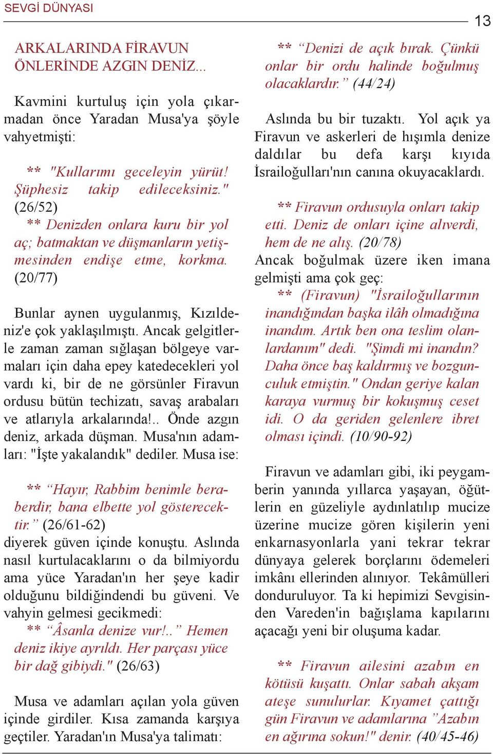 Ancak gelgitlerle zaman zaman sýðlaþan bölgeye varmalarý için daha epey katedecekleri yol vardý ki, bir de ne görsünler Firavun ordusu bütün techizatý, savaþ arabalarý ve atlarýyla arkalarýnda!