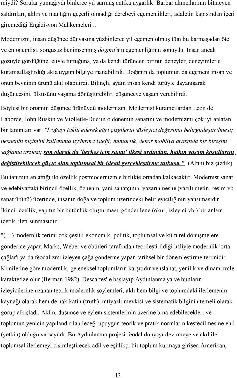 .. Modernizm, insan düşünce dünyasına yüzbinlerce yıl egemen olmuş tüm bu karmaşadan öte ve en önemlisi, sorgusuz benimsenmiş dogma'nın egemenliğinin sonuydu.