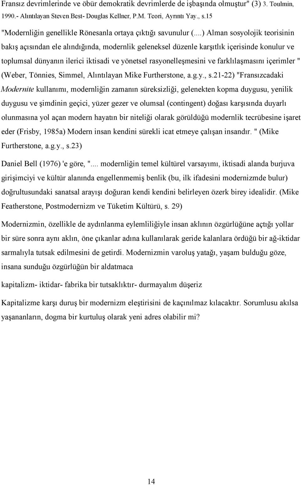 ..) Alman sosyolojik teorisinin bakış açısından ele alındığında, modernlik geleneksel düzenle karşıtlık içerisinde konulur ve toplumsal dünyanın ilerici iktisadi ve yönetsel rasyonelleşmesini ve