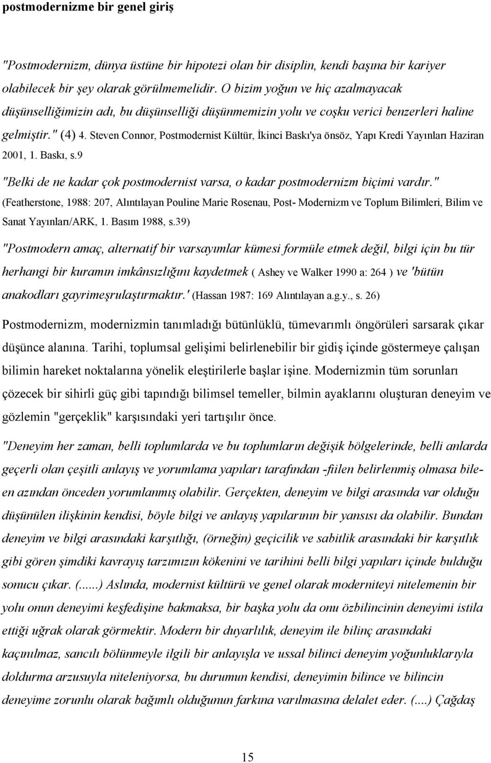 Steven Connor, Postmodernist Kültür, İkinci Baskı'ya önsöz, Yapı Kredi Yayınları Haziran 2001, 1. Baskı, s.9 "Belki de ne kadar çok postmodernist varsa, o kadar postmodernizm biçimi vardır.