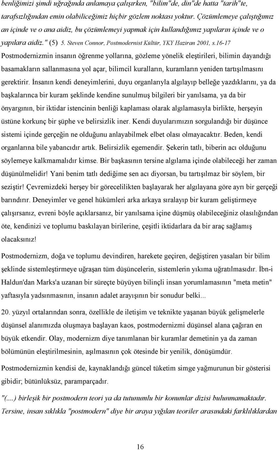 16-17 Postmodernizmin insanın öğrenme yollarına, gözleme yönelik eleştirileri, bilimin dayandığı basamakların sallanmasına yol açar, bilimcil kuralların, kuramların yeniden tartışılmasını gerektirir.