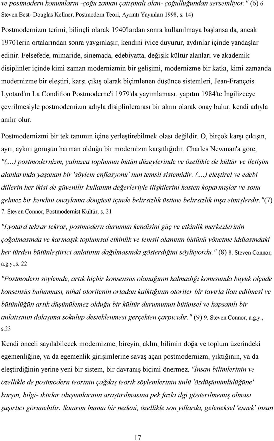 Felsefede, mimaride, sinemada, edebiyatta, değişik kültür alanları ve akademik disiplinler içinde kimi zaman modernizmin bir gelişimi, modernizme bir katkı, kimi zamanda modernizme bir eleştiri,