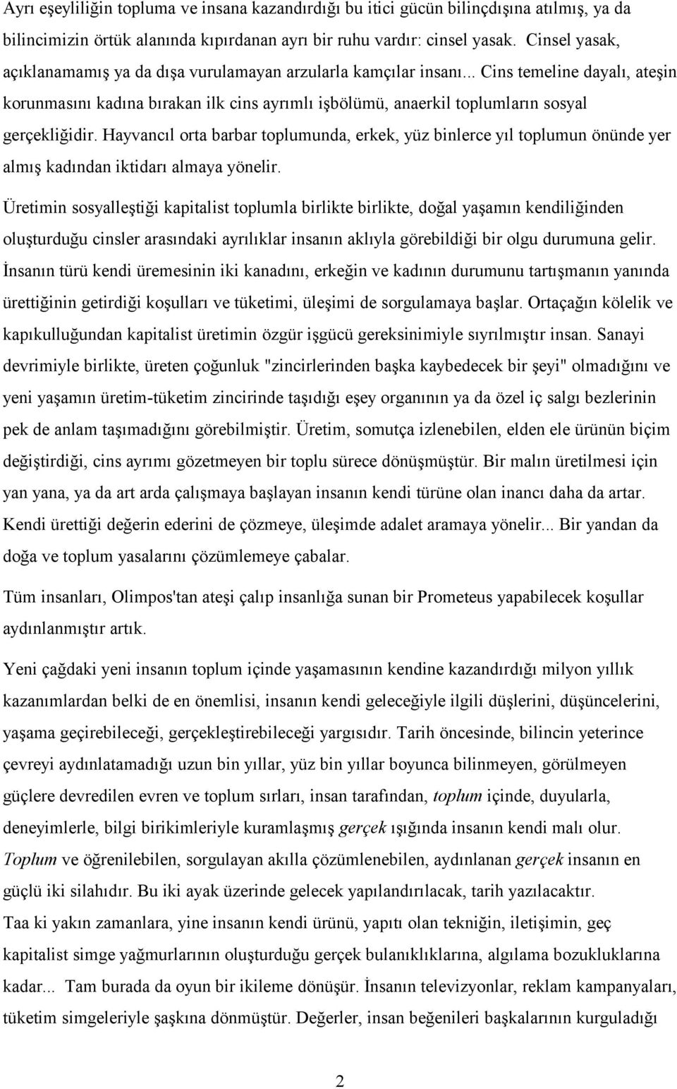 .. Cins temeline dayalı, ateşin korunmasını kadına bırakan ilk cins ayrımlı işbölümü, anaerkil toplumların sosyal gerçekliğidir.