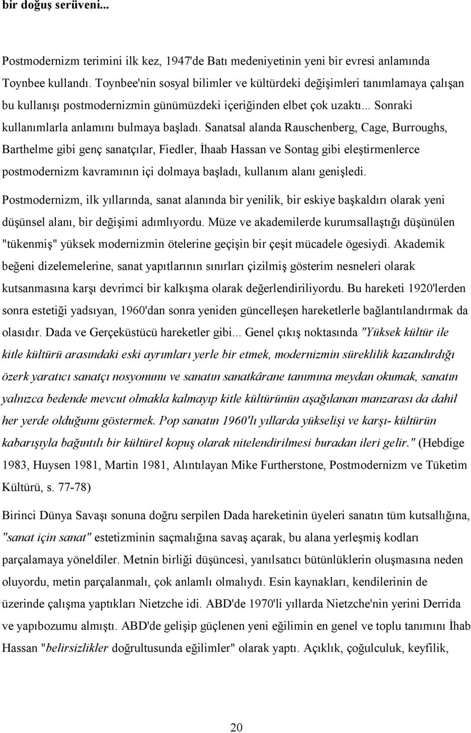 Sanatsal alanda Rauschenberg, Cage, Burroughs, Barthelme gibi genç sanatçılar, Fiedler, İhaab Hassan ve Sontag gibi eleştirmenlerce postmodernizm kavramının içi dolmaya başladı, kullanım alanı