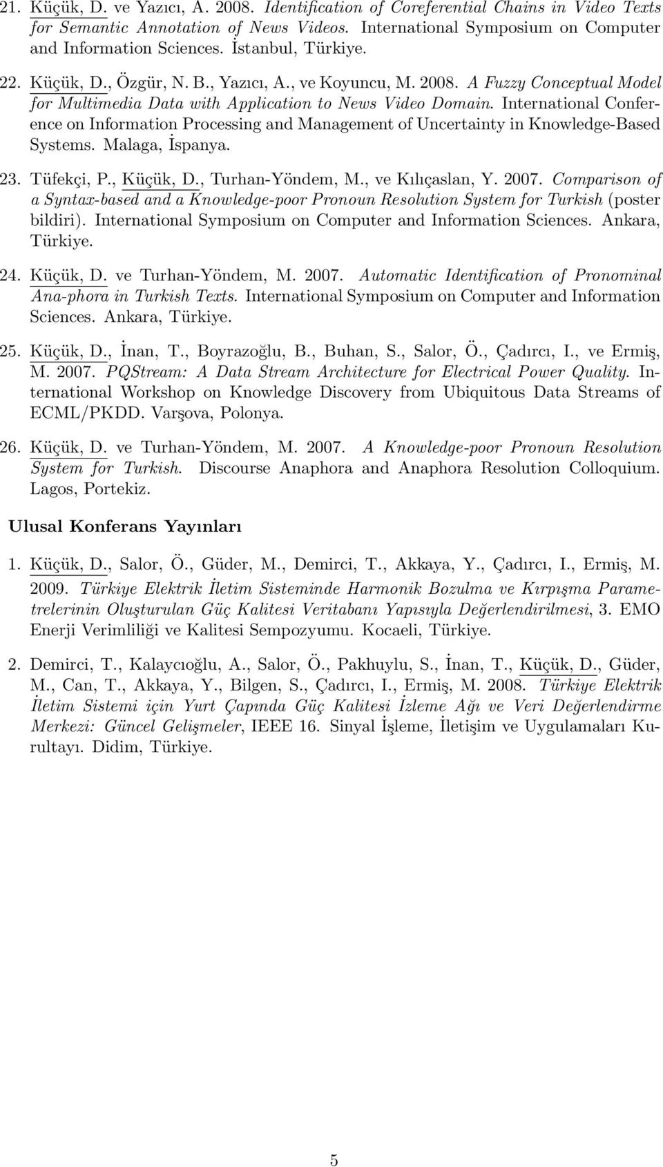 International Conference on Information Processing and Management of Uncertainty in Knowledge-Based Systems. Malaga, İspanya. 23. Tüfekçi, P., Küçük, D., Turhan-Yöndem, M., ve Kılıçaslan, Y. 2007.