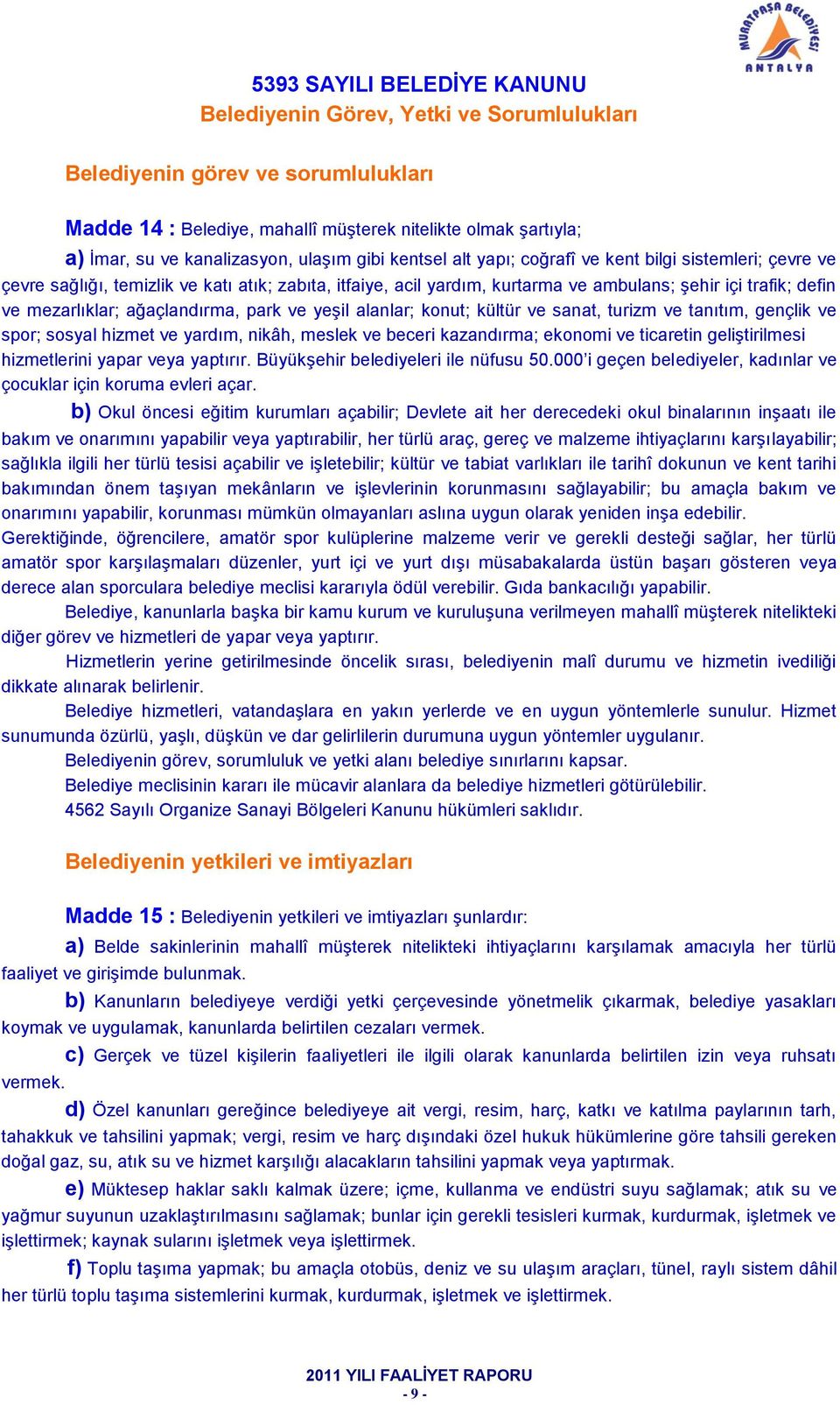 mezarlıklar; ağaçlandırma, park ve yeģil alanlar; konut; kültür ve sanat, turizm ve tanıtım, gençlik ve spor; sosyal hizmet ve yardım, nikâh, meslek ve beceri kazandırma; ekonomi ve ticaretin