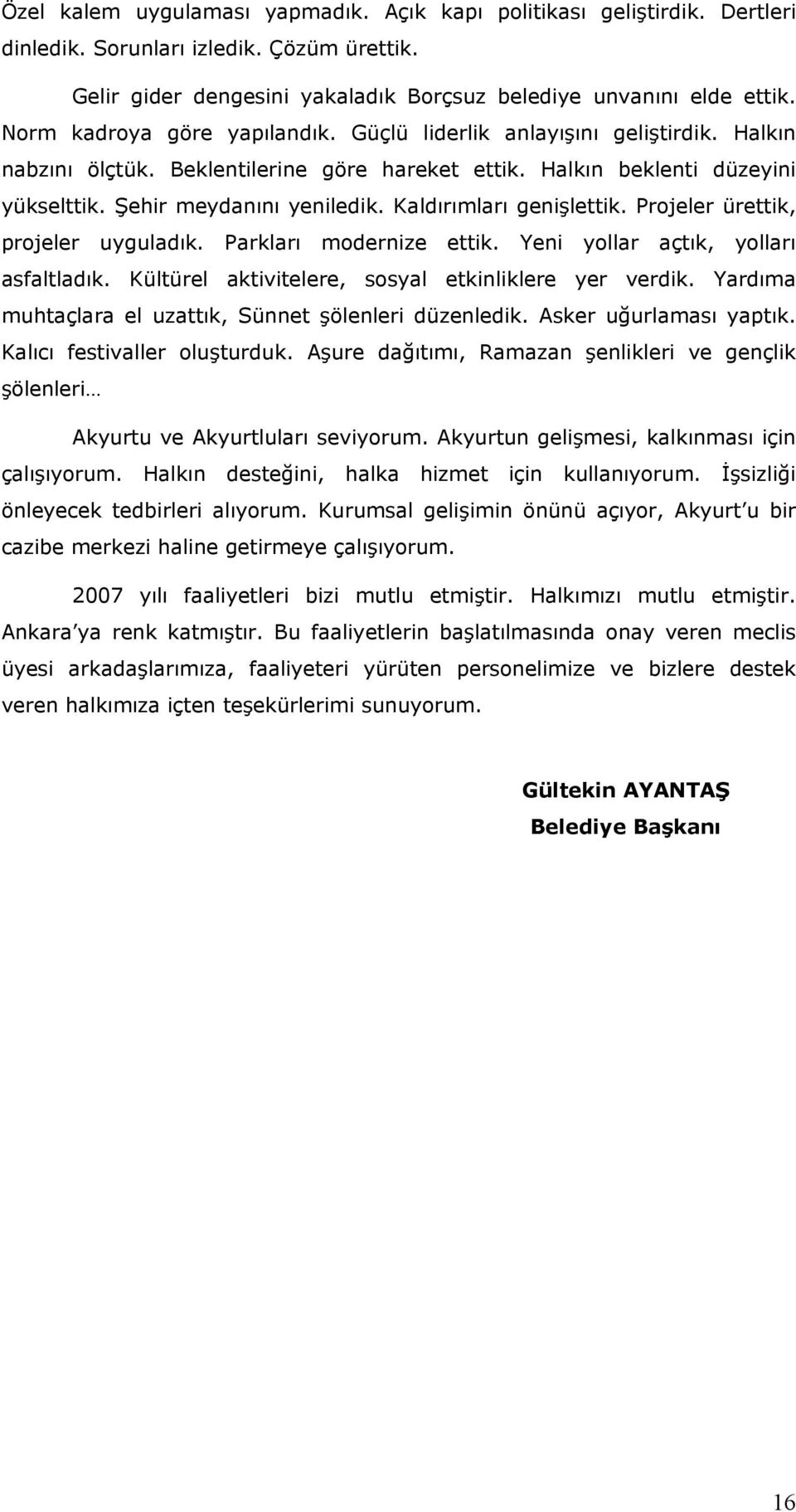 Kaldırımları genişlettik. Projeler ürettik, projeler uyguladık. Parkları modernize ettik. Yeni yollar açtık, yolları asfaltladık. Kültürel aktivitelere, sosyal etkinliklere yer verdik.