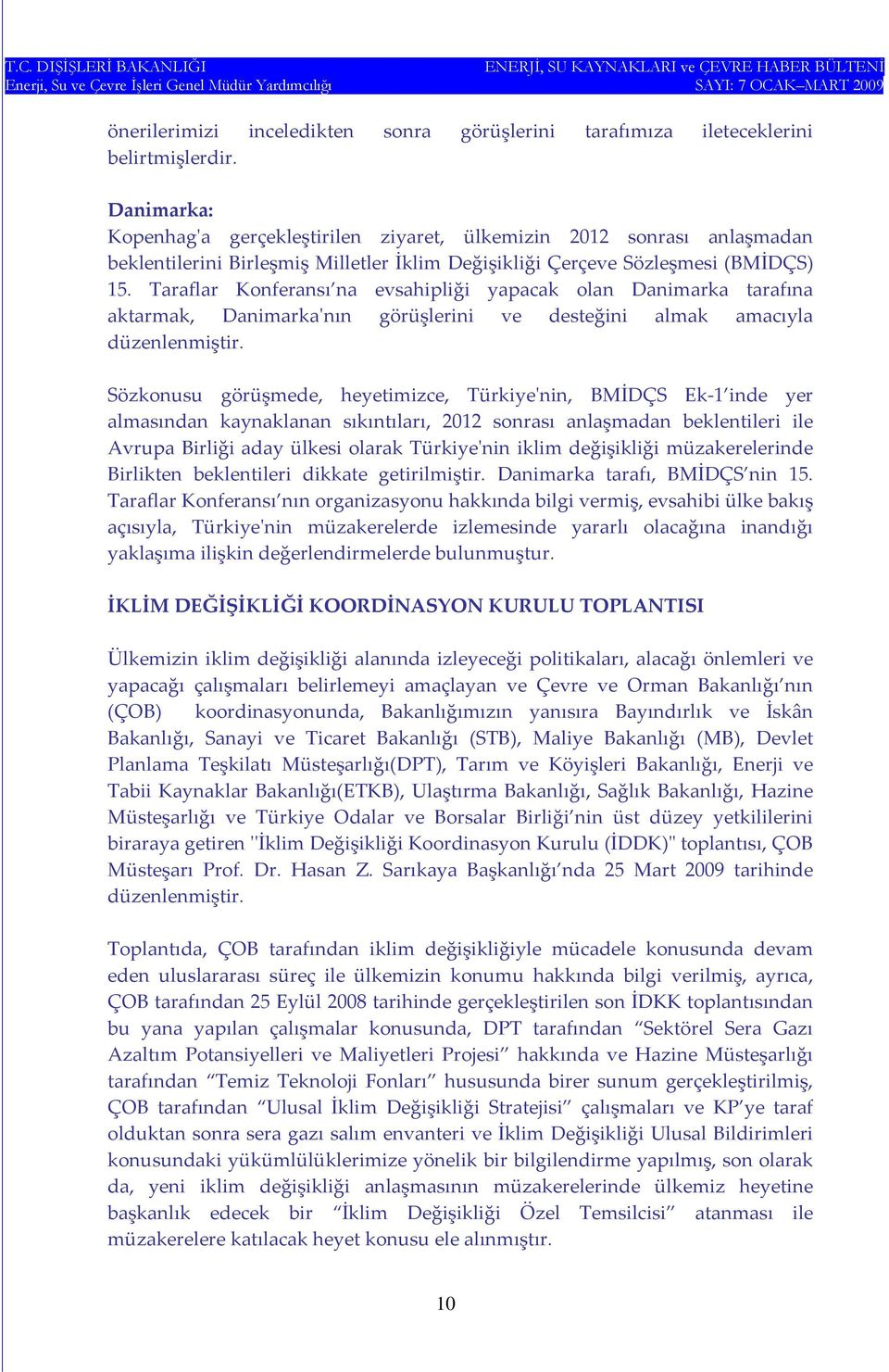 Taraflar Konferansı na evsahipliği yapacak olan Danimarka tarafına aktarmak, Danimarkaʹnın görüşlerini ve desteğini almak amacıyla düzenlenmiştir.