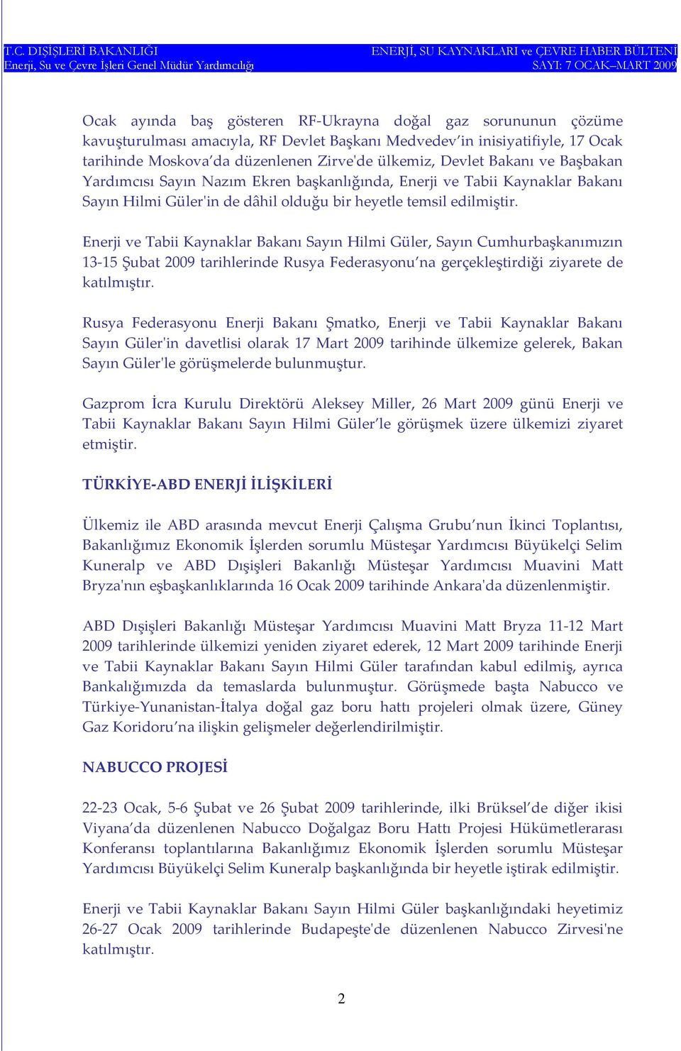 Enerji ve Tabii Kaynaklar Bakanı Sayın Hilmi Güler, Sayın Cumhurbaşkanımızın 13 15 Şubat 2009 tarihlerinde Rusya Federasyonu na gerçekleştirdiği ziyarete de katılmıştır.