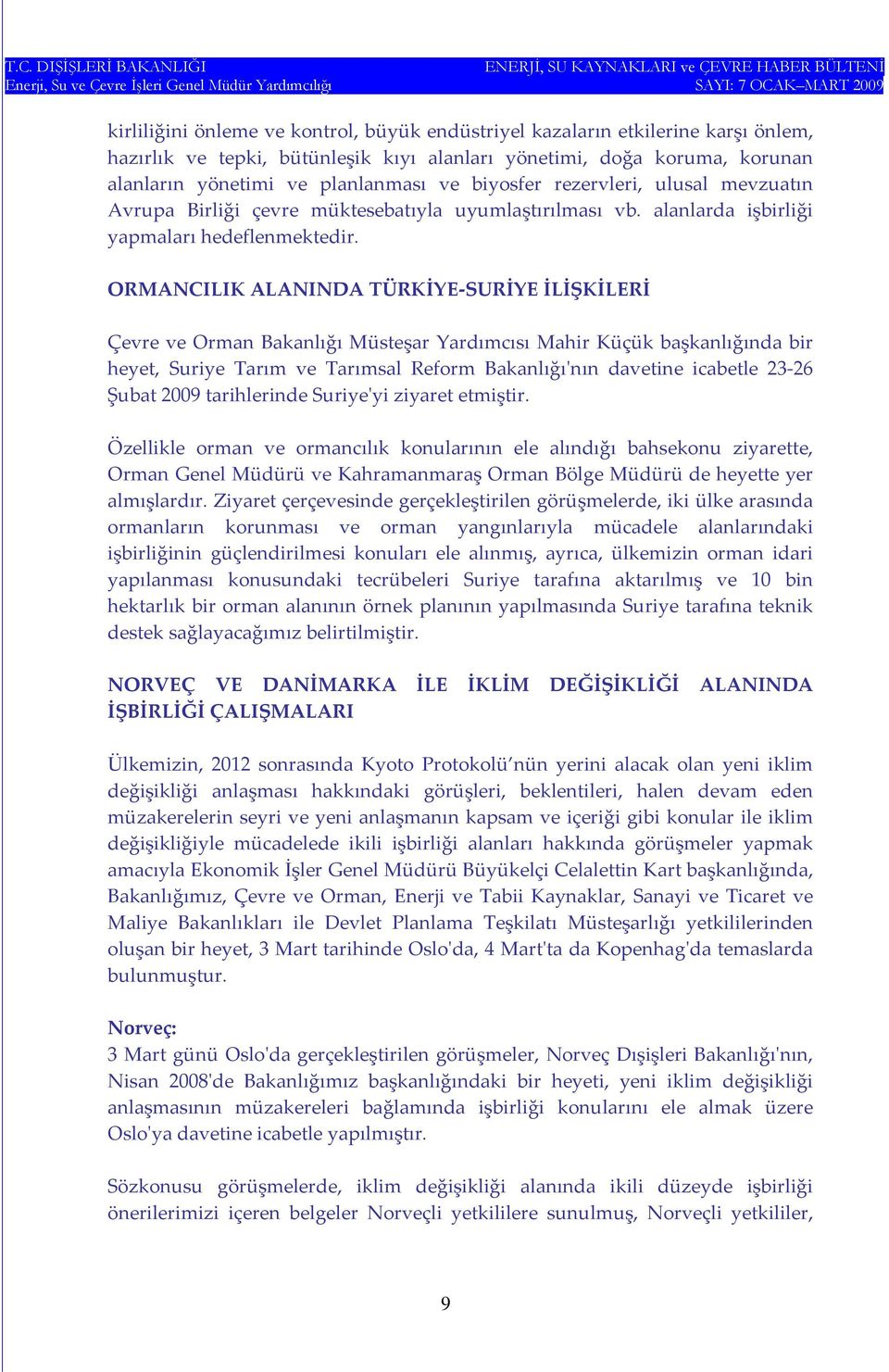 ORMANCILIK ALANINDA TÜRKİYE SURİYE İLİŞKİLERİ Çevre ve Orman Bakanlığı Müsteşar Yardımcısı Mahir Küçük başkanlığında bir heyet, Suriye Tarım ve Tarımsal Reform Bakanlığıʹnın davetine icabetle 23 26