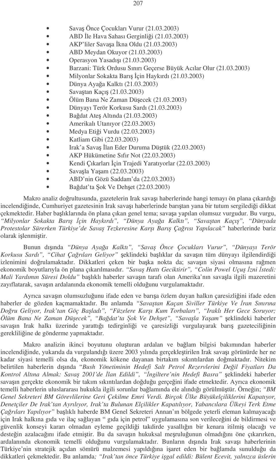 03.2003) Amerikalı Utanıyor (22.03.2003) Medya Etii Vurdu (22.03.2003) Katliam Gibi (22.03.2003) Irak a Sava lan Eder Duruma Dütük (22.03.2003) AKP Hükümetine Sıfır Not (22.03.2003) Kendi Çıkarları çin Trajedi Yaratıyorlar (22.