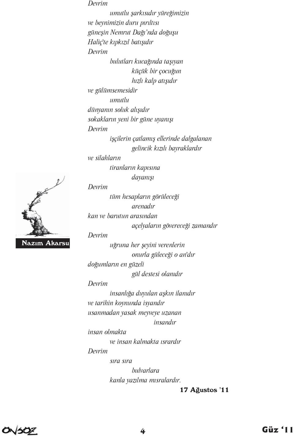 kapısına dayanışı Devrim tüm hesapların görüleceği arenadır kan ve barutun arasından açelyaların gövereceği zamandır Devrim uğruna her şeyini verenlerin onurla güleceği o an'dır doğumların en güzeli