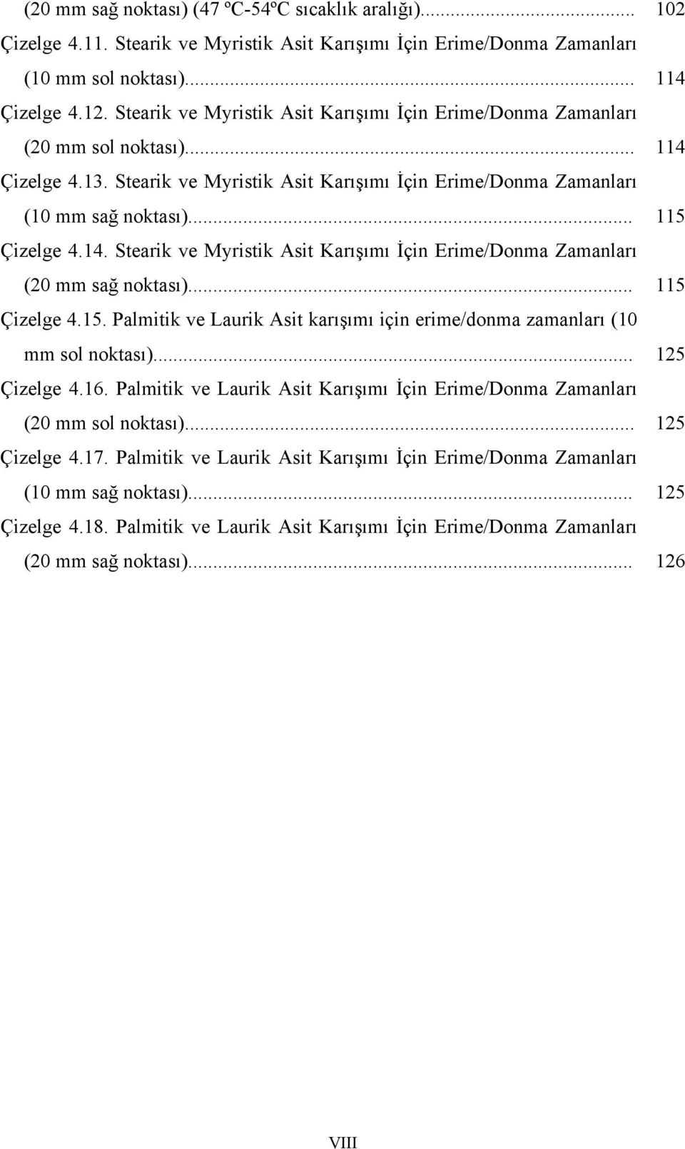 14. Stearik ve Myristik Asit Karışımı İçin Erime/Donma Zamanları (20 mm sağ noktası)... 115 Çizelge 4.15. Palmitik ve Laurik Asit karışımı için erime/donma zamanları (10 mm sol noktası).