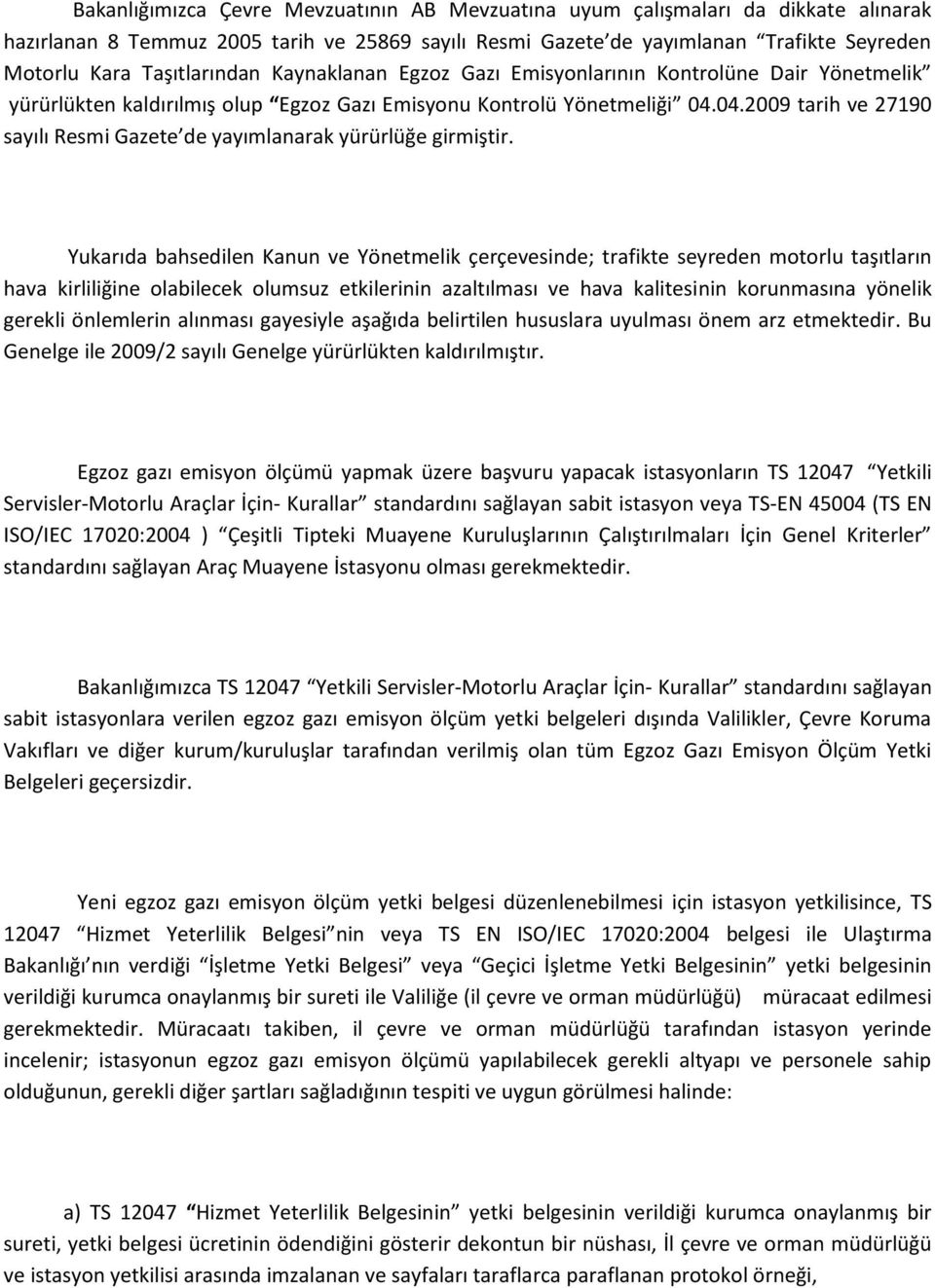 04.2009 tarih ve 27190 sayılı Resmi Gazete de yayımlanarak yürürlüğe girmiştir.