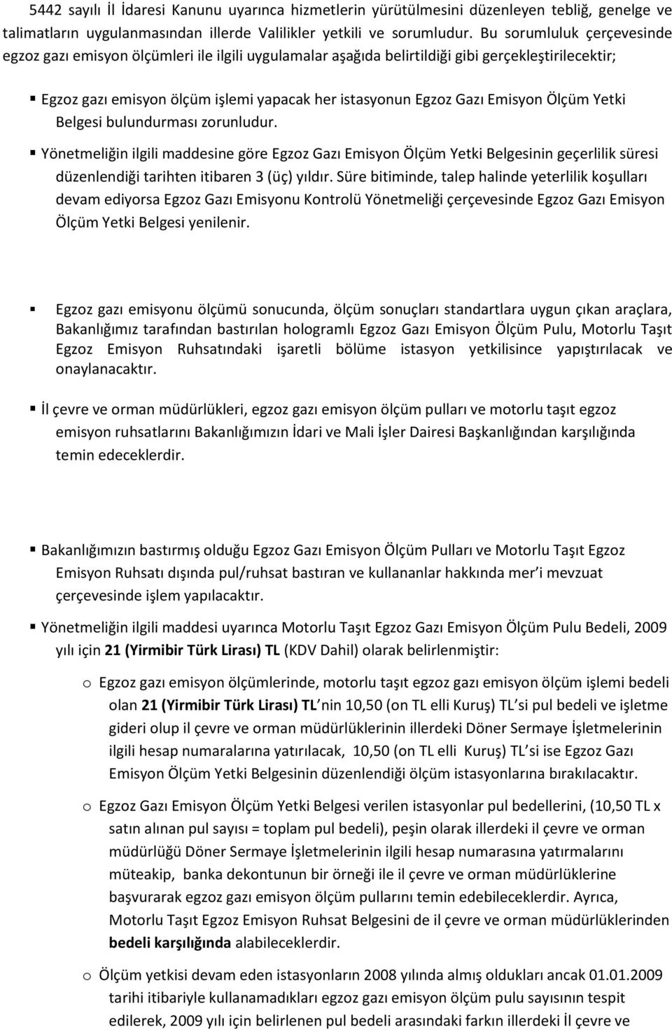 Emisyon Ölçüm Yetki Belgesi bulundurması zorunludur. Yönetmeliğin ilgili maddesine göre Egzoz Gazı Emisyon Ölçüm Yetki Belgesinin geçerlilik süresi düzenlendiği tarihten itibaren 3 (üç) yıldır.