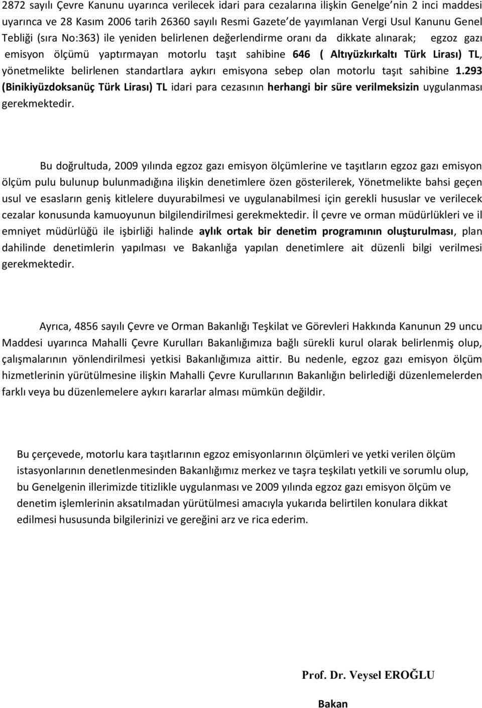 belirlenen standartlara aykırı emisyona sebep olan motorlu taşıt sahibine 1.293 (Binikiyüzdoksanüç Türk Lirası) TL idari para cezasının herhangi bir süre verilmeksizin uygulanması gerekmektedir.