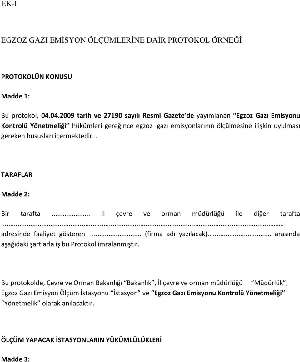 içermektedir.. TARAFLAR Madde 2: Bir tarafta... İl çevre ve orman müdürlüğü ile diğer tarafta.... adresinde faaliyet gösteren... (firma adı yazılacak).