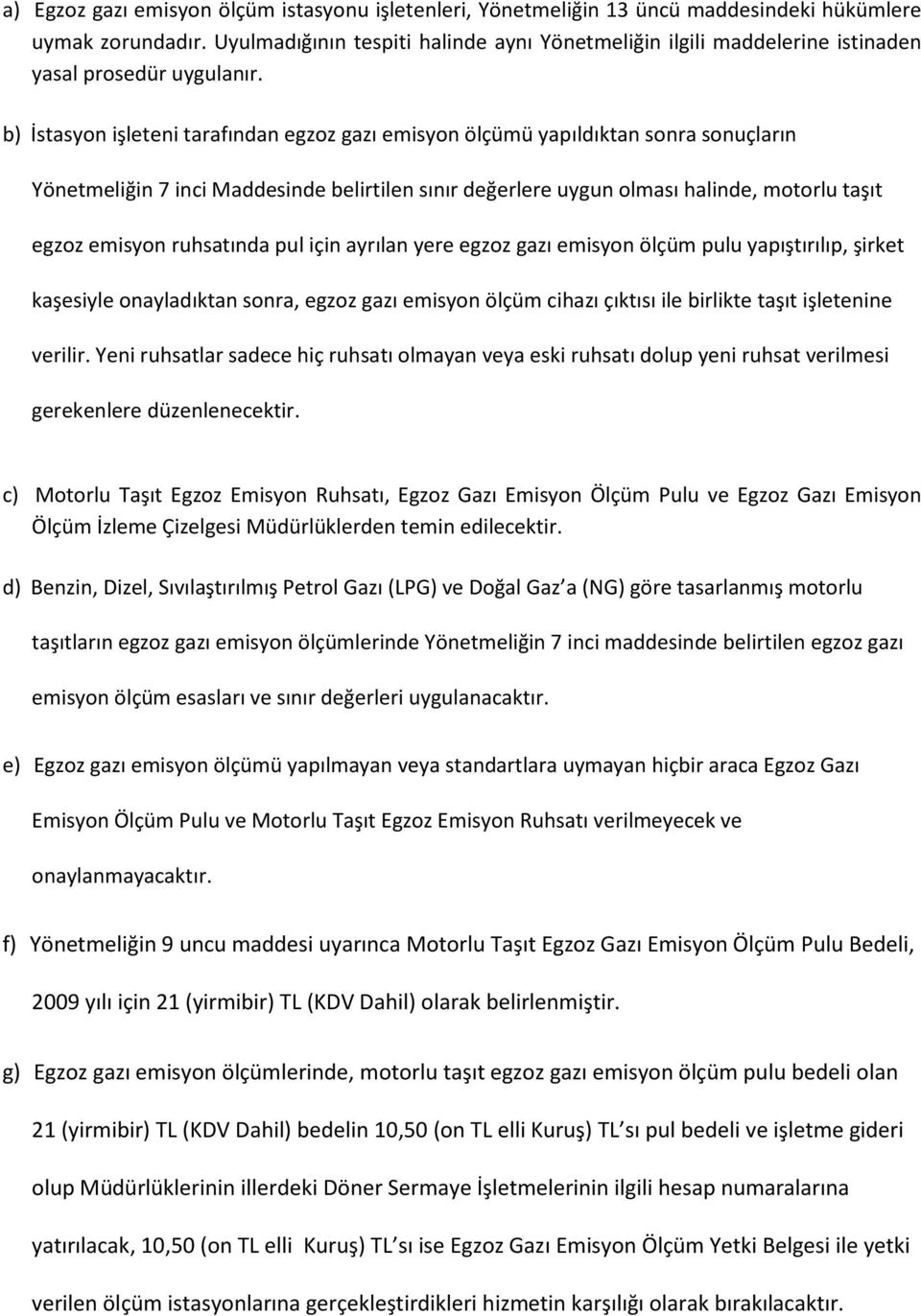 b) İstasyon işleteni tarafından egzoz gazı emisyon ölçümü yapıldıktan sonra sonuçların Yönetmeliğin 7 inci Maddesinde belirtilen sınır değerlere uygun olması halinde, motorlu taşıt egzoz emisyon