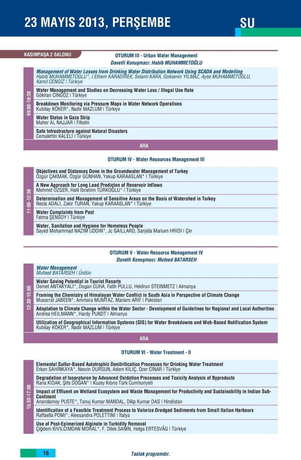 Ethem KD REK, Selami K, Goksenin Y LMAZ, Ayse MUHAMMETOGLU, Kamil CENG Z Türkiye Water Management and Studies on Decreasing Water Loss / Illegal Use Rate Gökhan C NGÖZ Türkiye Breakdown Monitoring