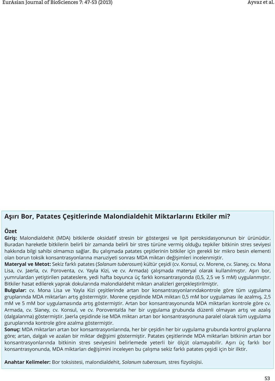 Bu çalışmada patates çeşitlerinin bitkiler için gerekli bir mikro besin elementi olan borun toksik konsantrasyonlarına maruziyeti sonrası MDA miktarı değişimleri incelenmiştir.