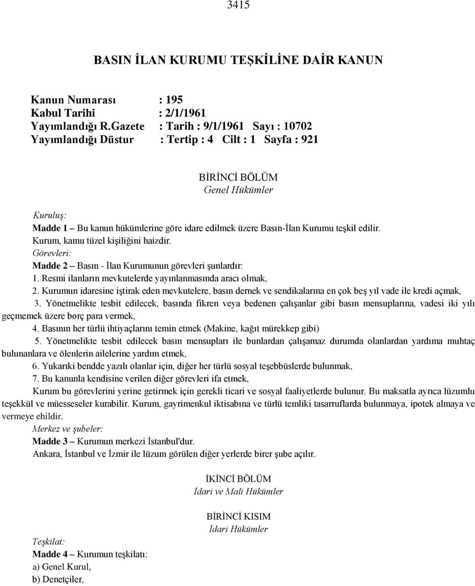 Kurumu teşkil edilir. Kurum, kamu tüzel kişiliğini haizdir. Görevleri: Madde 2 Basın - İlan Kurumunun görevleri şunlardır: 1. Resmi ilanların mevkutelerde yayınlanmasında aracı olmak, 2.