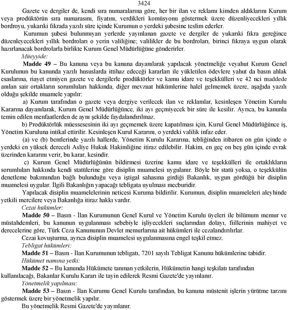 Kurumun şubesi bulunmıyan yerlerde yayınlanan gazete ve dergiler de yukarıki fıkra gereğince düzenleyecekleri yıllık bordroları o yerin valiliğine; valilikler de bu bordroları, birinci fıkraya uygun