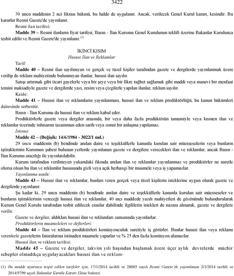 (1) İKİNCİ KISIM Hususi İlan ve Reklamlar Tarif: Madde 40 Resmi ilan sayılmıyan ve gerçek ve tüzel kişiler tarafından gazete ve dergilerde yayınlanmak üzere verilip de reklam mahiyetinde bulunmıyan