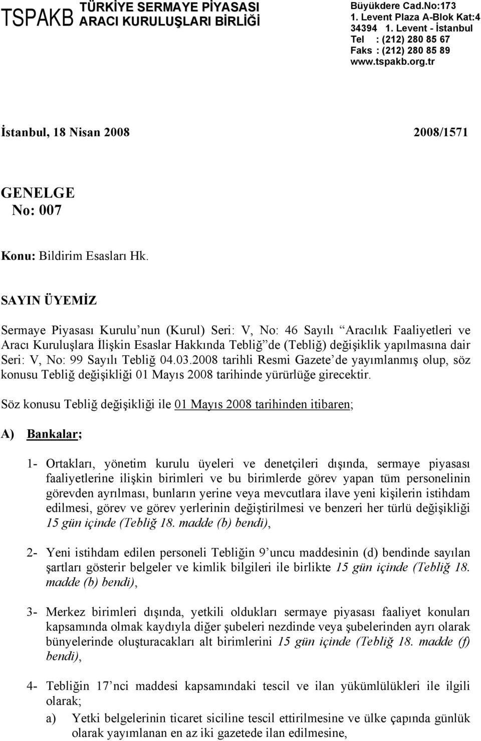 SAYIN ÜYEMİZ Sermaye Piyasası Kurulu nun (Kurul) Seri: V, No: 46 Sayılı Aracılık Faaliyetleri ve Aracı Kuruluşlara İlişkin Esaslar Hakkında Tebliğ de (Tebliğ) değişiklik yapılmasına dair Seri: V, No: