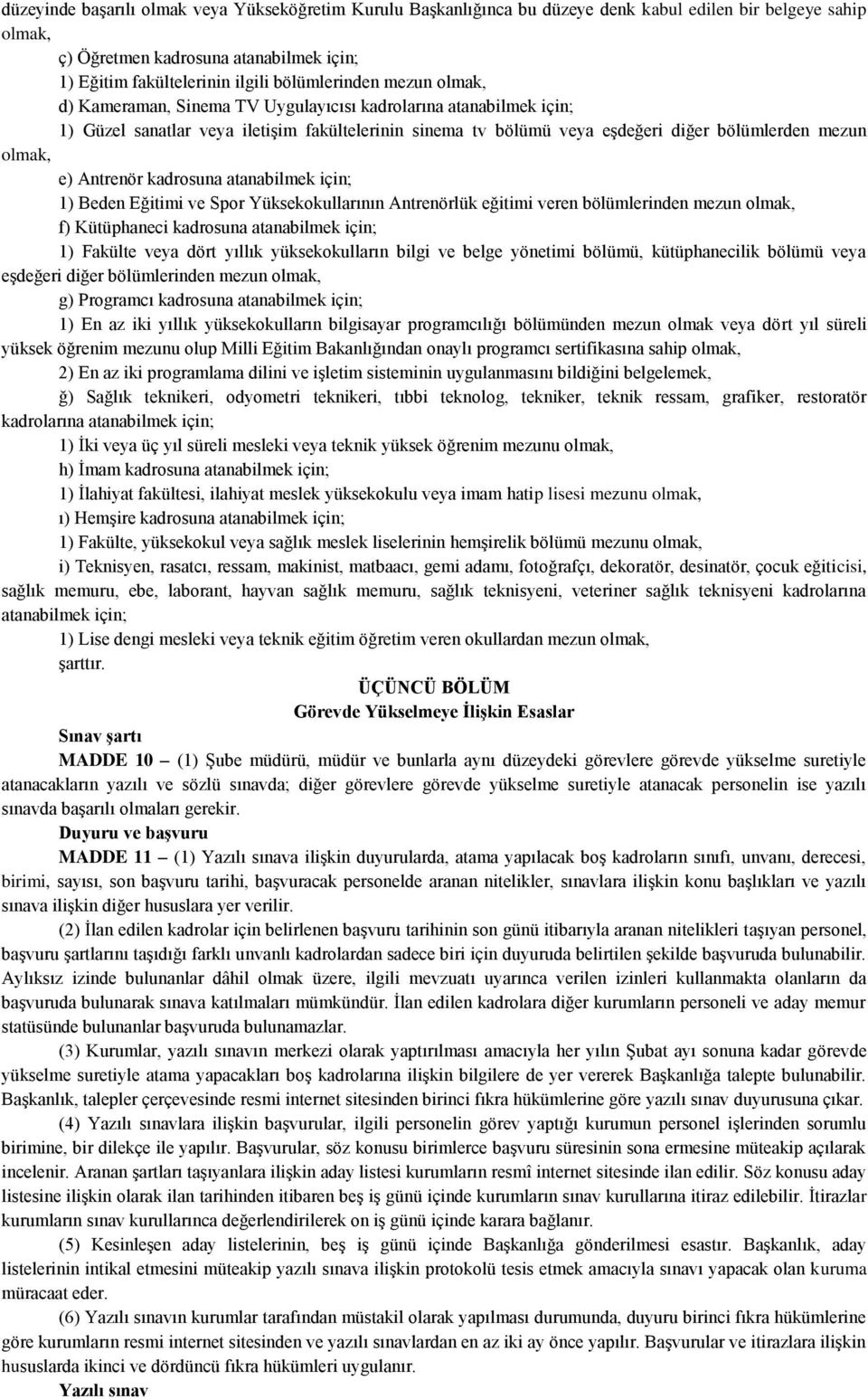 atanabilmek için; 1) Beden Eğitimi ve Spor Yüksekokullarının Antrenörlük eğitimi veren bölümlerinden mezun f) Kütüphaneci kadrosuna atanabilmek için; 1) Fakülte veya dört yıllık yüksekokulların bilgi