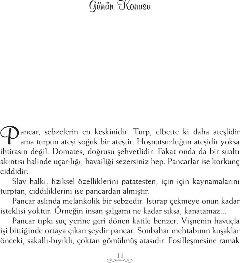 Slav halkı, fiziksel özelliklerini patatesten, için için kaynamalarını turptan, ciddiliklerini ise pancardan almıştır. Pancar aslında melankolik bir sebzedir.