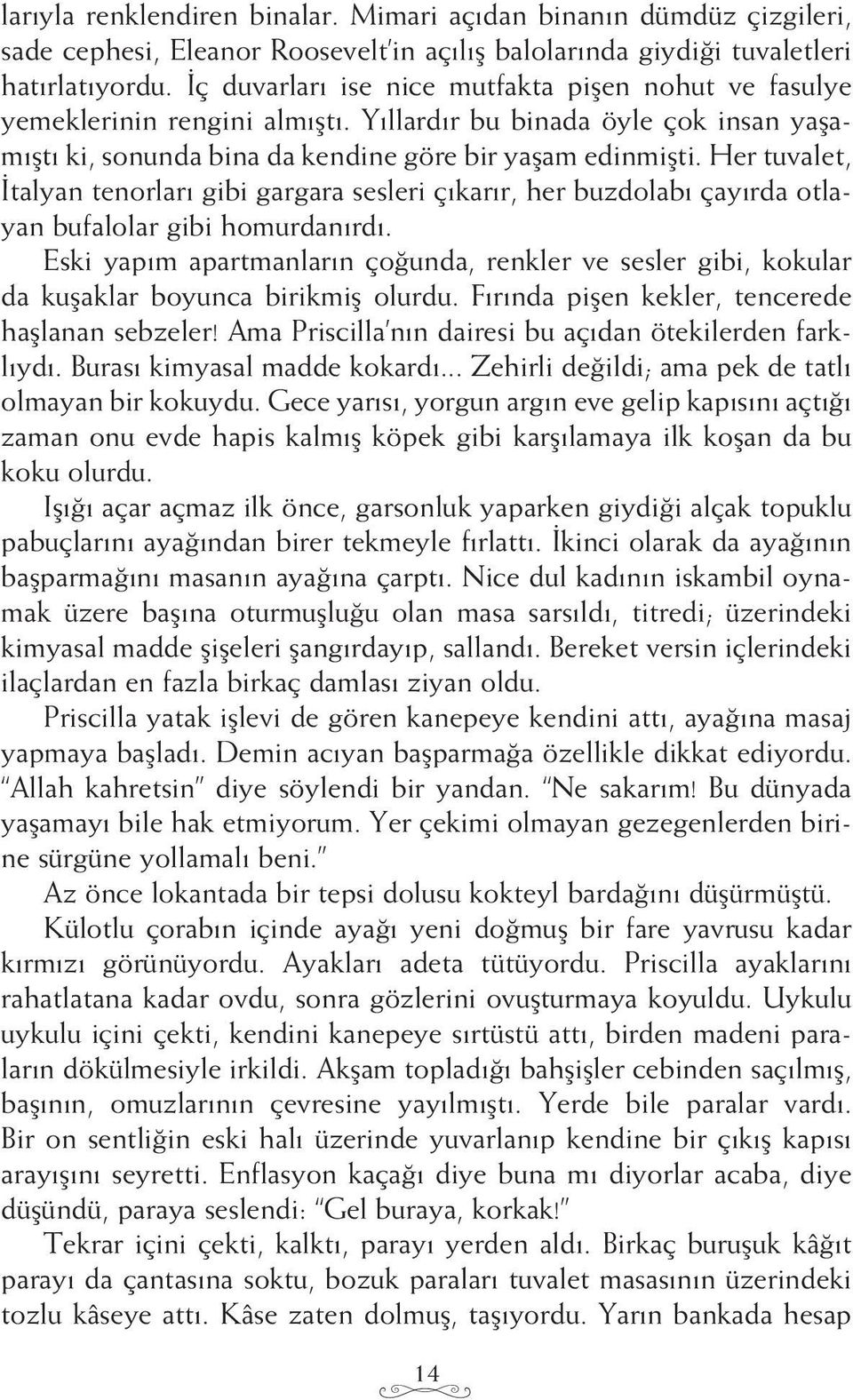 Her tuvalet, İtalyan tenorları gibi gargara sesleri çıkarır, her buzdolabı çayırda otlayan bufalolar gibi homurdanırdı.