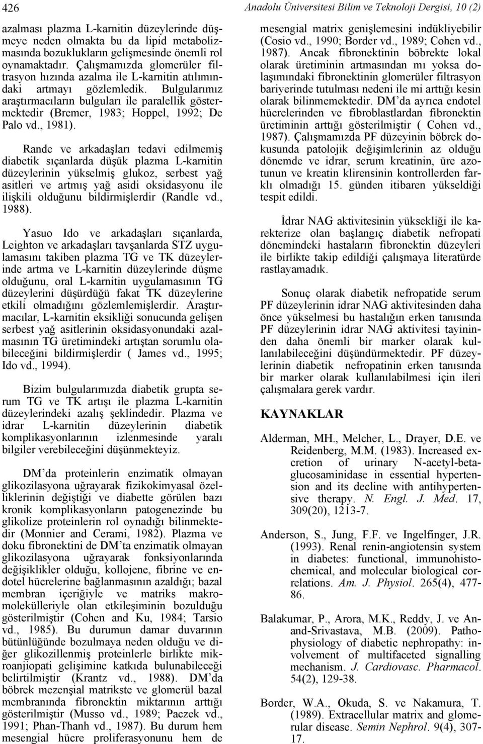 Bulgularımız araştırmacıların bulguları ile paralellik göstermektedir (Bremer, 1983; Hoppel, 1992; De Palo vd., 1981).