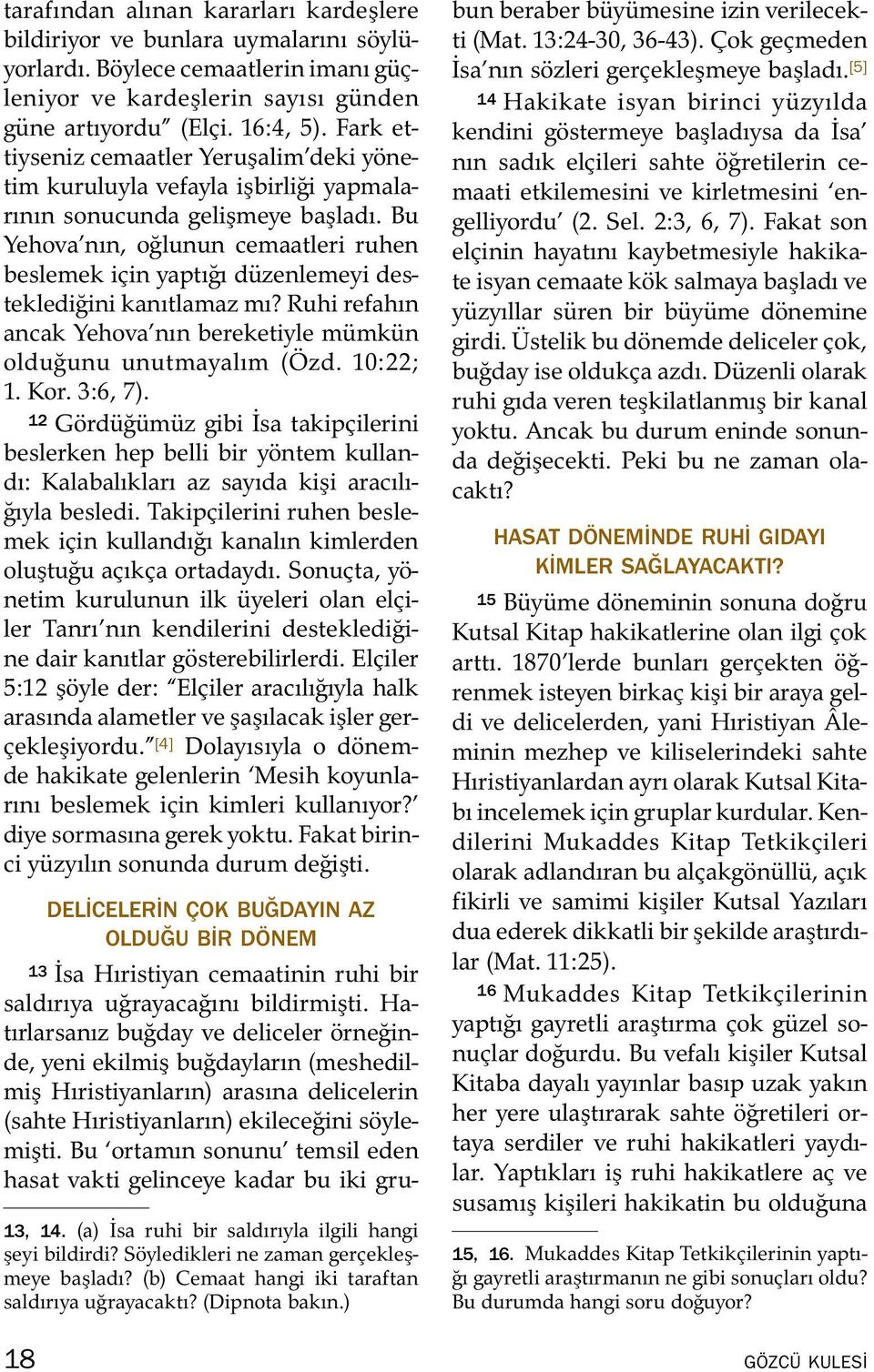 Bu Yehova nın, oglunun cemaatleri ruhen beslemek icin yaptıgı duzenlemeyi destekledigini kanıtlamaz mı? Ruhi refahın ancak Yehova nın bereketiyle mumk un oldugunu unutmayalım ( Ozd. 10:22; 1. Kor.