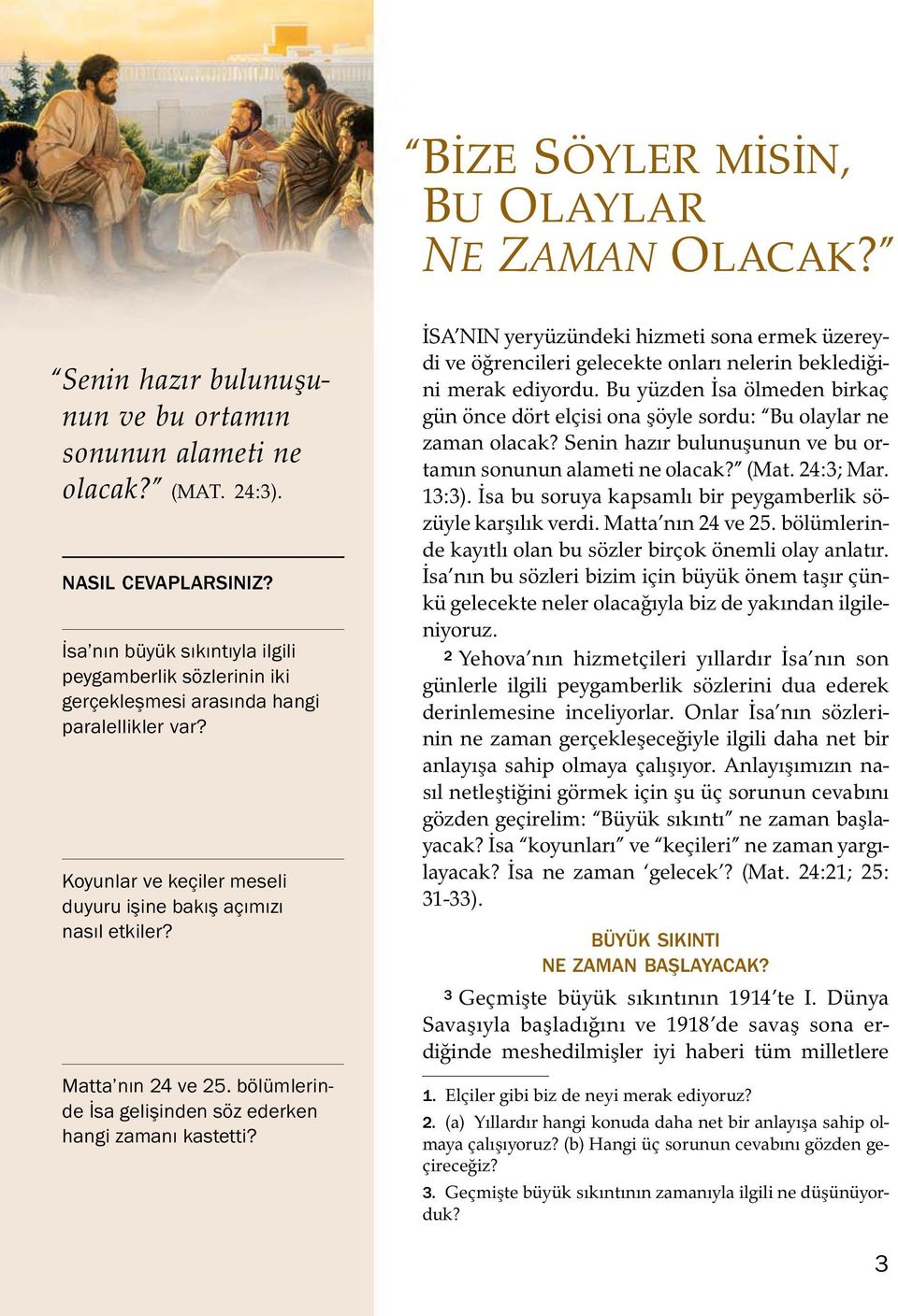 bol umlerinde Isa gelişinden soz ederken hangi zamanı kastetti? ISA NIN yeryuz undeki hizmeti sona ermek uzereydi ve o grencileri gelecekte onları nelerin bekledigi- ni merak ediyordu.