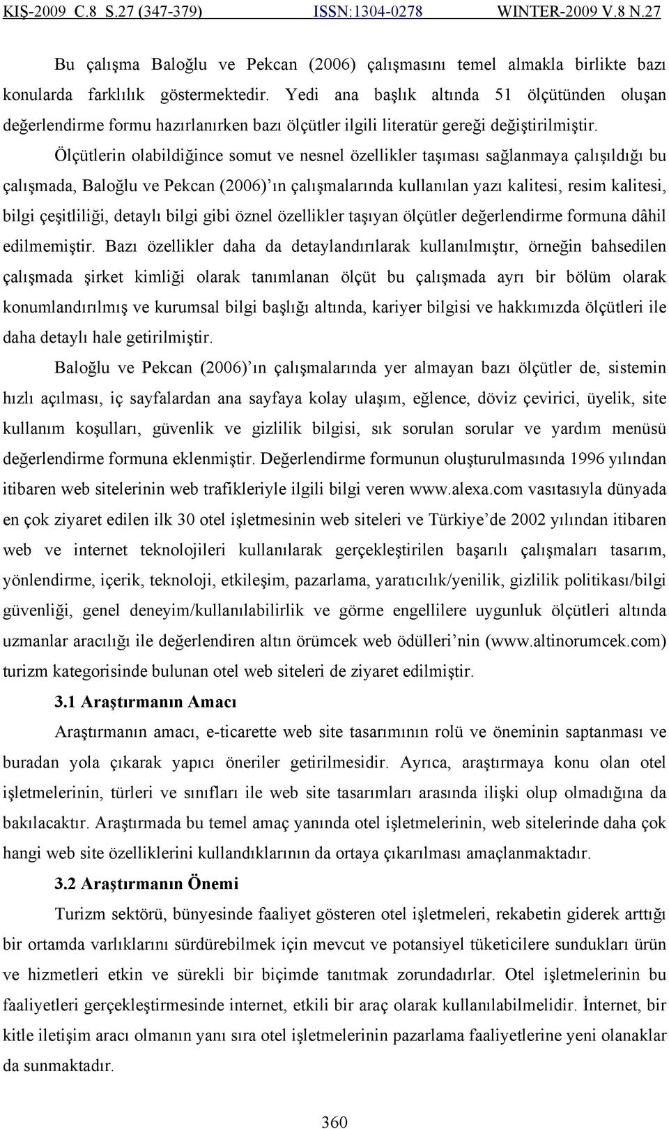 Ölçütlerin olabildiğince somut ve nesnel özellikler taşıması sağlanmaya çalışıldığı bu çalışmada, Baloğlu ve Pekcan (2006) ın çalışmalarında kullanılan yazı kalitesi, resim kalitesi, bilgi